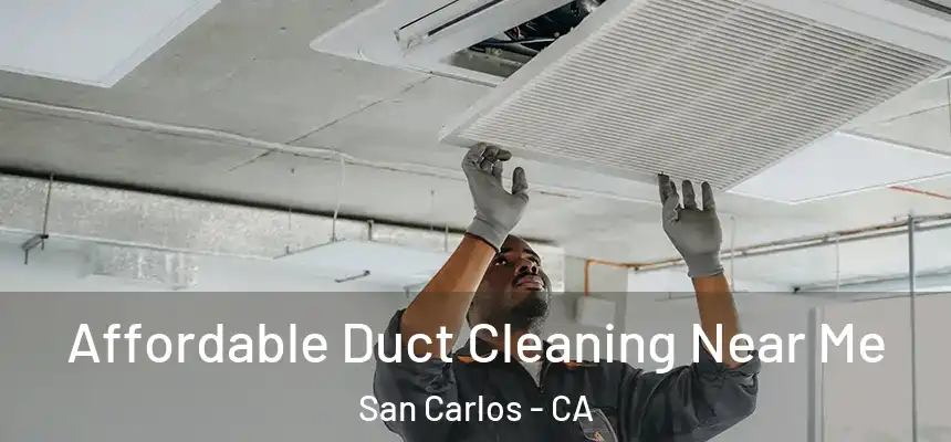 Affordable Duct Cleaning Near Me San Carlos - CA