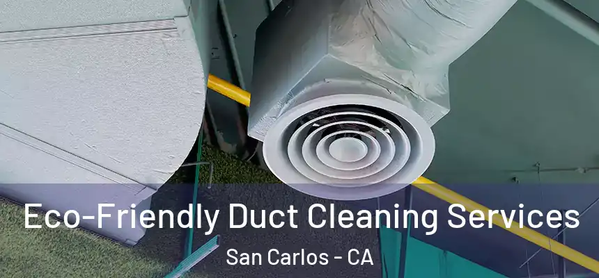  Eco-Friendly Duct Cleaning Services San Carlos - CA