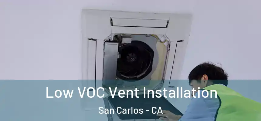  Low VOC Vent Installation San Carlos - CA